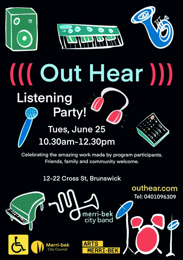 Poster for Out Hear Listening Party on June 25th, 10.30am-12.30pm. Address 12-22 Cross St, Brunswick. Pictures of colourful instruments and text on black background.